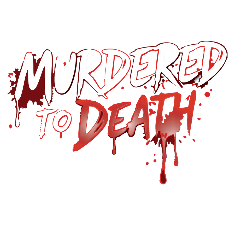 MURDERED TO DEATH